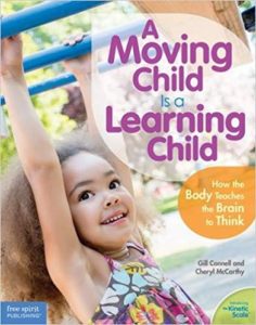 A Moving Child is a Learning Child: How the Body Teaches the Brain to Think by Gill Connel and Cheryl McCarthy