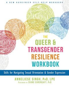 The Queer & Transgender Resilience Workbook by Anneliese Singh, PhD