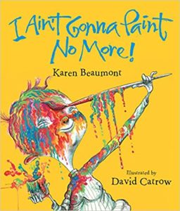 I Ain’t Gonna Paint No More! by Karen Beaumont