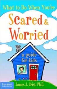 What to You Do When You Are Scared and Worried by James Crist